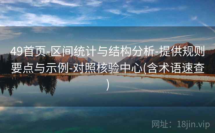 49首页-区间统计与结构分析-提供规则要点与示例-对照核验中心(含术语速查)